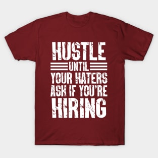 Hustle Until Your Haters Ask If You’re Hiring T-Shirt